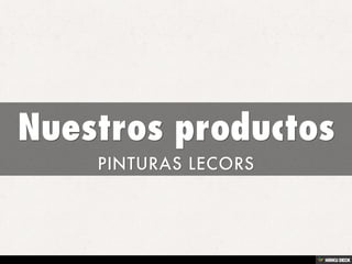 Nuestros productos  PINTURAS LECORS 