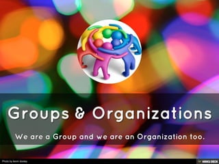 Groups &amp; Organizations  We are a Group and we are an Organization too. 