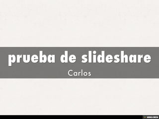 prueba de slideshare  Carlos 