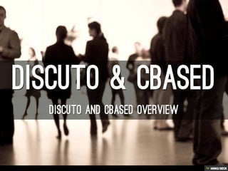 Discuto &amp; Cbased  Discuto and cbased overview 