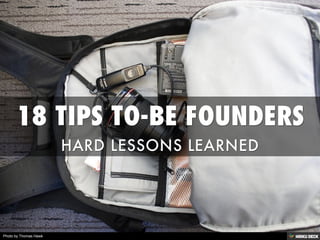 18 TIPS TO-BE FOUNDERS  HARD LESSONS LEARNED 