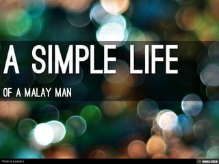 A SIMPLE LIFE  OF A MALAY MAN 