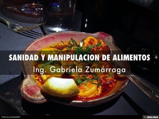 SANIDAD Y MANIPULACION DE ALIMENTOS  Ing. Gabriela Zumárraga 