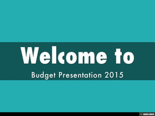 Welcome to  Budget Presentation 2015 