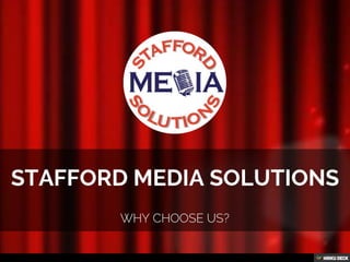 STAFFORD MEDIA SOLUTIONS  WHY CHOOSE US? 