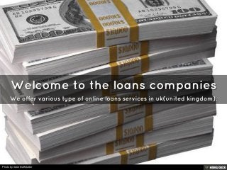 Welcome to the loans companies  We offer various type of online loans services in uk(united kingdom). 