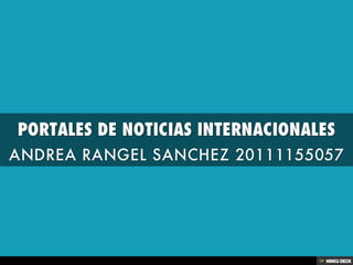 PORTALES DE NOTICIAS INTERNACIONALES  ANDREA RANGEL SANCHEZ 20111155057 