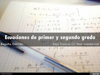 Ecuaciones de primer y segundo grado  Begoño Garrido                              bajo licencia CC Non commercial 