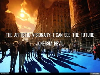 THe Artistic Visionary: I can See the Future  Joneisha Bevil 