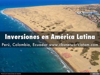 Inversiones en América Latina  Perú, Colombia, Ecuador www.cbsnetworklatam.com 