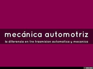 mecánica automotriz  la diferensia en tre trasmision automatica y mecanica  