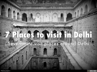 7 Places to visit in Delhi ,[object Object],Seven must visit places around Delhi,[object Object]