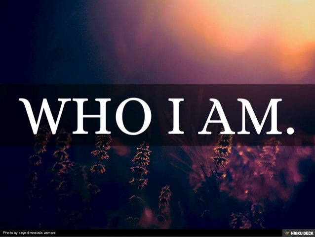 Who I am.        Who I am.
