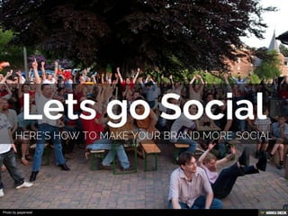 Lets go Social  Here's how to make your brand more social 