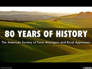 80 YEARS OF HISTORY  The American Society of Farm Managers and Rural Appraisers  