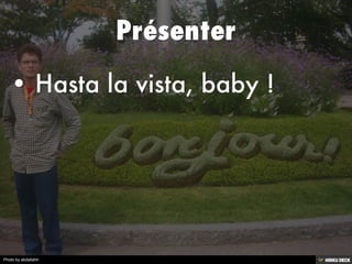 Présenter   • Hasta la vista, baby ! 