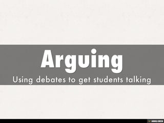 Arguing  Using debates to get students talking 