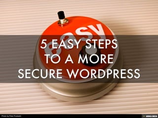 5 EASY STEPS TO A MORE SECURE WORDPRESS 