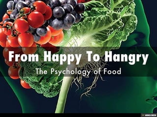 From Happy To Hangry ,[object Object],The Psychology of Food,[object Object]