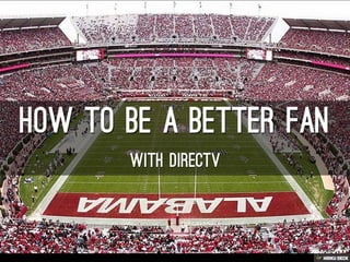HOW TO BE A BETTER FAN  WITH DIRECTV 
