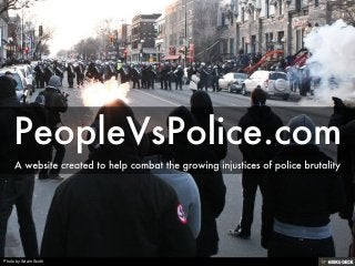 PeopleVsPolice.com  A website created to help combat the growing injustices of police brutality 