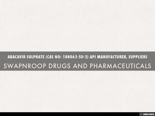 ABACAVIR SULPHATE (CAS NO: 188062-50-2) API MANUFACTURER, SUPPLIERS ,[object Object],SWAPNROOP DRUGS AND PHARMACEUTICALS,[object Object]
