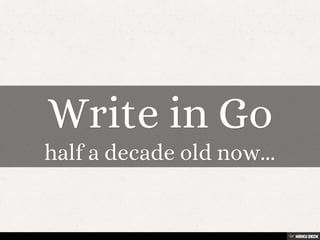 Write in Go  half a decade old now... 