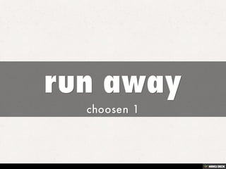 run away  choosen 1 