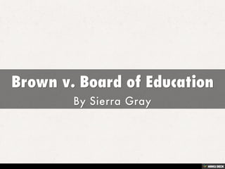Brown v. Board of Education  By Sierra Gray 