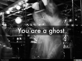You are a ghost 