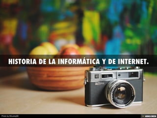 HISTORIA DE LA INFORMÁTICA Y DE INTERNET. 