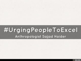 #UrgingPeopleToExcel  Anthropologist Sajjad Haider  