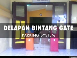 DELAPAN BINTANG GATE  PARKING SYSTEM 