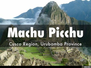 Machu Picchu  Cusco Region, Urubamba Province 
