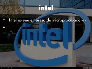 intel   • Intel es una empresa de microprocesadores  •  