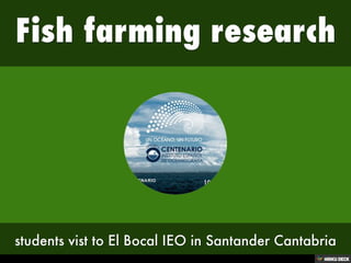 Fish farming research  students vist to El Bocal IEO in Santander Cantabria 