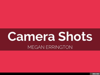 Camera Shots  Megan errington 