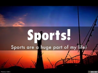 Sports!  Sports are a huge part of my life! 