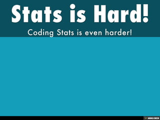 Stats is Hard!  Coding Stats is even harder! 