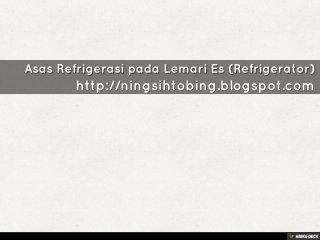 Asas Refrigerasi pada Lemari Es (Refrigerator)  http://ningsihtobing.blogspot.com 