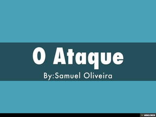 O Ataque  By:Samuel Oliveira 
