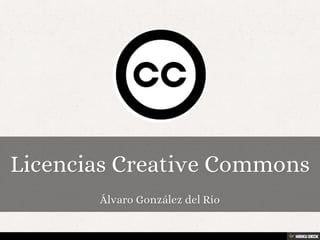 Licencias Creative Commons  Álvaro González del Río 