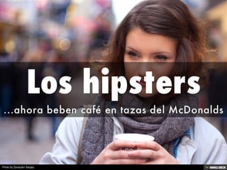 Los hipsters  ...ahora beben café en tazas del McDonalds 