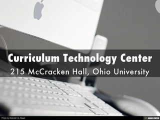 Curriculum Technology Center  215 McCracken Hall, Ohio University 