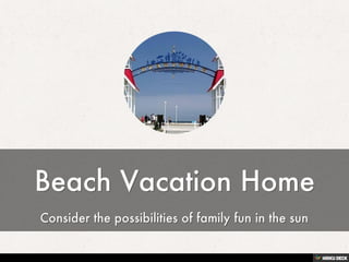Beach Vacation Home  Consider the possibilities of family fun in the sun 
