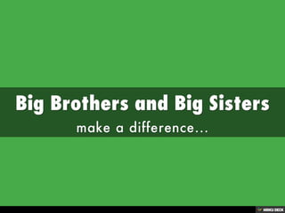 Big Brothers and Big Sisters  make a difference... 