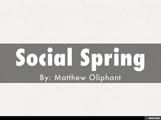 Social Spring  By: Matthew Oliphant 