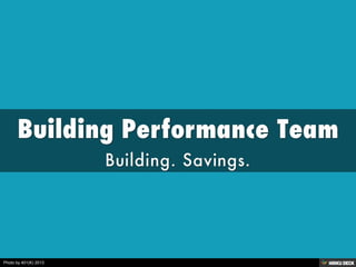 Building Performance Team  Building. Savings. 