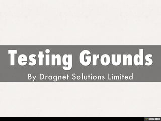 Testing Grounds  By Dragnet Solutions Limited 