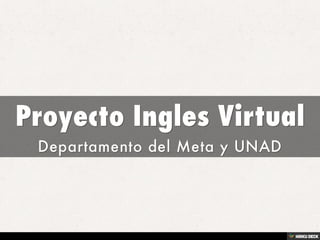 Proyecto Ingles Virtual  Departamento del Meta y UNAD 